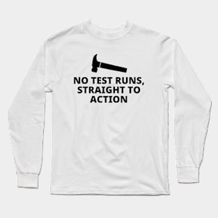 No Test Runs Straight To Action Long Sleeve T-Shirt